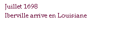 Zone de Texte: Juillet 1698 
Iberville arrive en Louisiane
